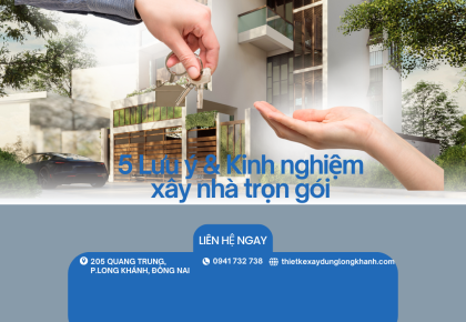 Kinh nghiệm xây nhà trọn gói tại Long Khánh: 5 Lưu ý để tiết kiệm chi phí và tránh phát sinh